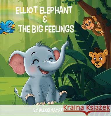 Elliot Elephant and the Big Feelings Alexis Mayatt 9781969120350 Book Publishing Group LLC - książka