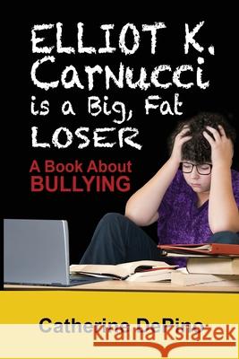 Elliot K. Carnucci is a Big Fat Loser: A Book About Bullying Catherine Depino 9781540525123 Createspace Independent Publishing Platform - książka