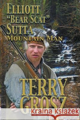 Elliott Bear Scat Sutta: Mountain Man Terry Grosz 9781641190688 Wolfpack Publishing LLC - książka