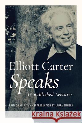 Elliott Carter Speaks: Unpublished Lectures Elliott Carter Laura Emmery 9780252044205 University of Illinois Press - książka