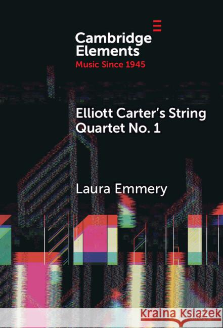 Elliott Carter's String Quartet No. 1: Myths, Narratives, and Cold War Cultural Diplomacy Laura (Emory University) Emmery 9781009537131 Cambridge University Press - książka