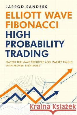 Elliott Wave - Fibonacci High Probability Trading: Master The Wave Principle and Market Timing With Proven Strategies Jarrod Sanders   9781957999104 Trade Stalker - książka
