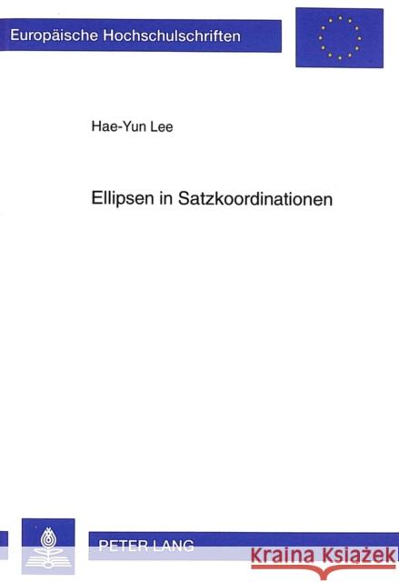 Ellipsen in Satzkoordinationen: Syntaktische Und Semantische Untersuchungen in Einer Unifikationsbasierten Grammatik Hae-Yun Lee 9783631342046 Peter Lang Gmbh, Internationaler Verlag Der W - książka