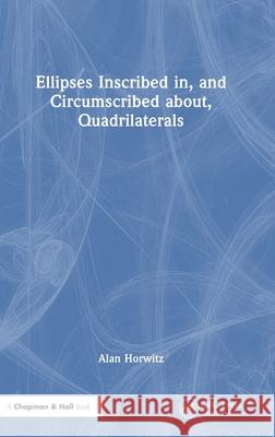 Ellipses Inscribed in, and Circumscribed about, Quadrilaterals Alan Horwitz 9781032622590 CRC Press - książka