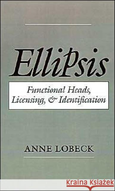 Ellipsis: Functional Heads, Licensing, and Identification Lobeck, Anne 9780195091816 Oxford University Press, USA - książka