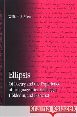 Ellipsis: Of Poetry and the Experience of Language After Heidegger, Holderlin, and Blanchot William S. Allen 9780791471524 State University of New York Press - książka