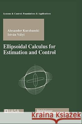 Ellipsoidal Calculus for Estimation and Control Alexander Kurzhanski, Istvan Valyi 9780817636999 Birkhauser Boston Inc - książka