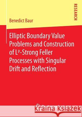 Elliptic Boundary Value Problems and Construction of Lp-Strong Feller Processes with Singular Drift and Reflection Benedict Baur 9783658058289 Springer - książka