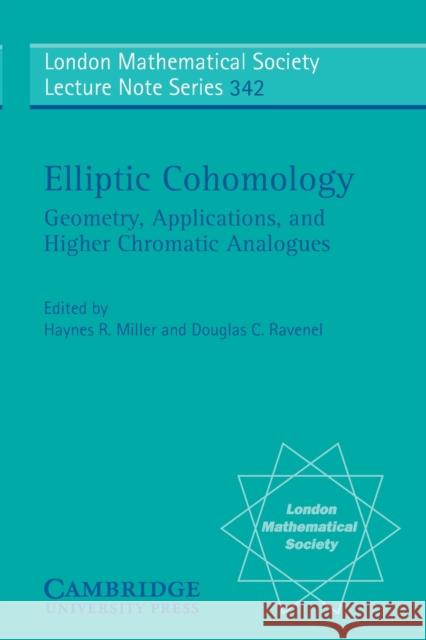 Elliptic Cohomology: Geometry, Applications, and Higher Chromatic Analogues Miller, Haynes R. 9780521700405 Cambridge University Press - książka