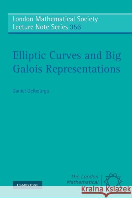 Elliptic Curves and Big Galois Representations Daniel Delbourgo 9780521728669 CAMBRIDGE UNIVERSITY PRESS - książka