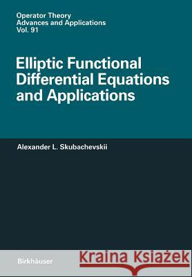 Elliptic Functional Differential Equations and Applications Alexander L. Skubachevskii 9783034898775 Birkh User - książka