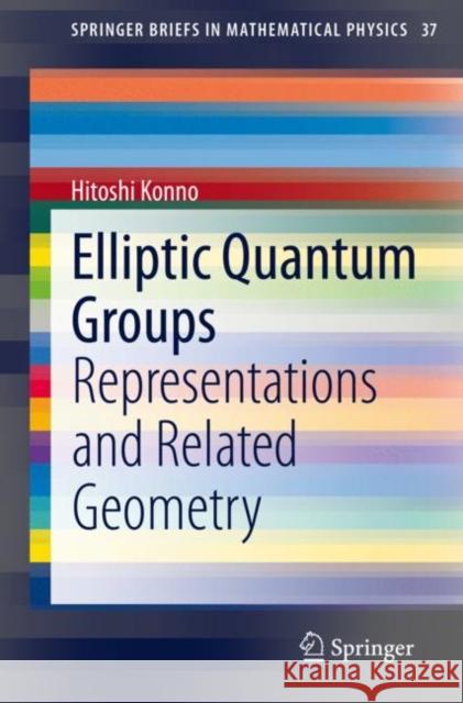 Elliptic Quantum Groups: Representations and Related Geometry Hitoshi Konno 9789811573866 Springer - książka