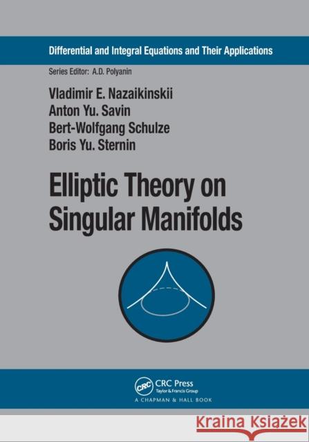 Elliptic Theory on Singular Manifolds Vladimir E. Nazaikinskii Anton Yu Savin Bert-Wolfgang Schulze 9780367392291 CRC Press - książka