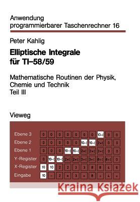 Elliptische Integrale Für Ti-58/59: Mathematische Routinen Der Physik, Chemie Und Technik Teil III Kahlig, Peter 9783528042134 Springer - książka