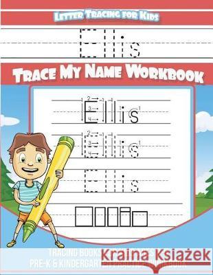 Ellis Letter Tracing for Kids Trace my Name Workbook: Tracing Books for Kids ages 3 - 5 Pre-K & Kindergarten Practice Workbook Davis, Yolie 9781723589416 Createspace Independent Publishing Platform - książka