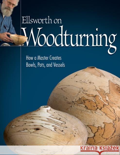 Ellsworth on Woodturning: How a Master Creates Bowls, Pots, and Vessels Ellsworth, David 9781565233775 Fox Chapel Publishing - książka