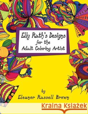 Elly Ruth's Designs for the Adult Coloring Artist Eleanor Russell Brown, Eleanor Russell Brown 9781614934226 Peppertree Press - książka