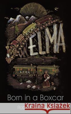 Elma, Born in a Boxcar Robert G. O'Briant 9781420887310 Authorhouse - książka