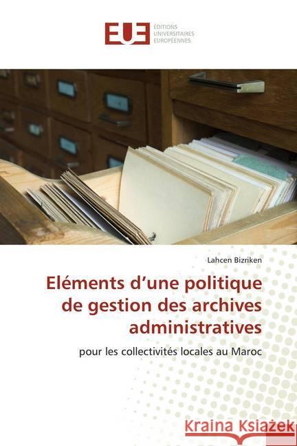 Eléments d'une politique de gestion des archives administratives : pour les collectivités locales au Maroc Bizriken, Lahcen 9786139567478 Éditions universitaires européennes - książka