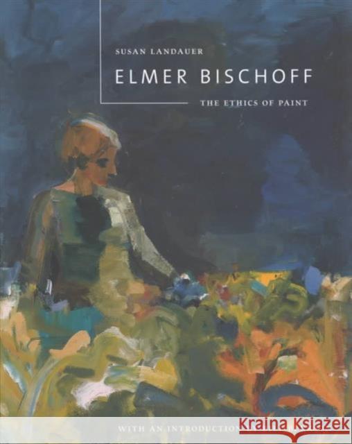 Elmer Bischoff: The Ethics of Paint Landauer, Susan 9780520230422 University of California Press - książka