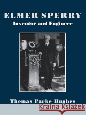 Elmer Sperry: Inventor and Engineer Hughes, Thomas Parker 9780801847561 Johns Hopkins University Press - książka