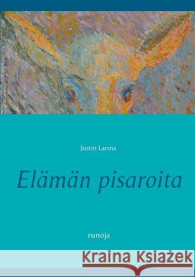 Elämän pisaroita: runoja Larma, Justin 9789523189584 Books on Demand - książka