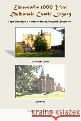 Elmwood's 1000 Year Dalhousie Castle Legacy: Cape Girardeau's Ramsay--Houck Pictorial Chronicles MR Carl Armstrong 9781539590217 Createspace Independent Publishing Platform - książka