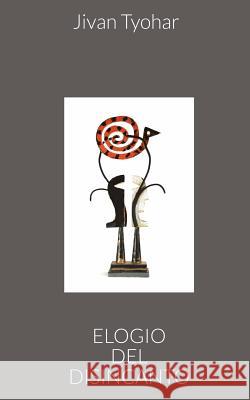 Elogio del disincanto Tyohar, Jivan 9781545579992 Createspace Independent Publishing Platform - książka