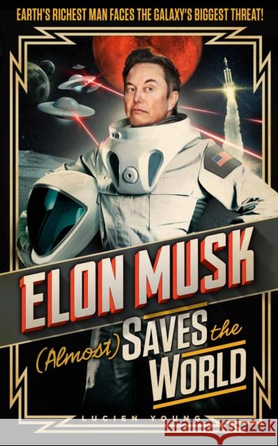Elon Musk (Almost) Saves The World: Everyone’s favourite genius makes his pulse-pounding debut in a rip-roaring sci-fi adventure! Lucien Young 9781035402274 Headline Publishing Group - książka
