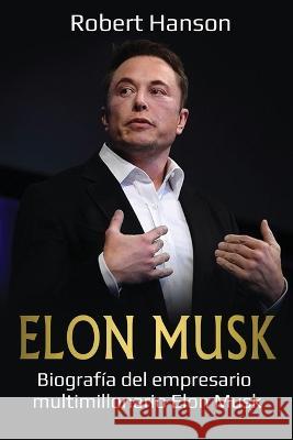 Elon Musk: Biograf?a del empresario multimillonario Elon Musk Robert Hanson 9781761037467 Ingram Publishing - książka