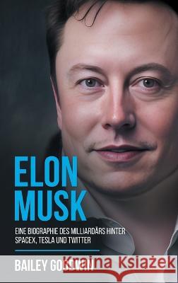 Elon Musk: Eine Biographie des Milliardars hinter SpaceX, Tesla und Twitter Bailey Goodwin   9781922346841 Cascade Publishing - książka