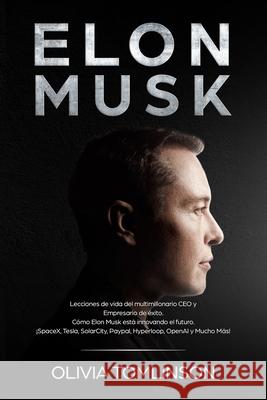 Elon Musk: Lecciones de vida del multimillonario CEO y Empresario de éxito. Cómo Elon Musk está innovando el futuro. ¡SpaceX, Tes Tomlinson, Olivia 9781922346247 Cascade Publishing - książka