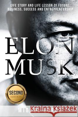 Elon Musk: Life Story and Life Lesson of Future, Business, Success and Entrepreneurship (Elon Musk, Ashlee Vance, Tesla, Entrepre Miguel Lopez 9781544145105 Createspace Independent Publishing Platform - książka