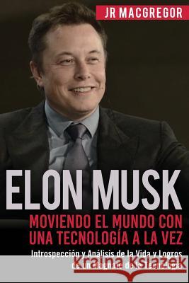 Elon Musk: Moviendo el Mundo con Una Tecnología a la Vez: Introspección y Análisis de la Vida y Logros de un Magnate de la Tecnol MacGregor, Jr. 9781948489607 Cac Publishing LLC - książka