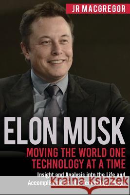 Elon Musk: Moving the World One Technology at a Time: Insight and Analysis into the Life and Accomplishments of a Technology Mogu MacGregor, Jr. 9781948489447 Cac Publishing LLC - książka
