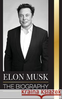 Elon Musk: The Biography of the Billionaire Entrepreneur making the Future Fantastic; Owner of Tesla, SpaceX, and Twitter United Library 9789493311572 United Library - książka