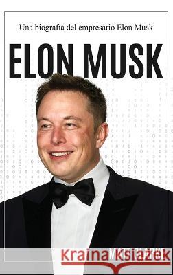 Elon Musk: Una biografia del empresario Elon Musk Matt Clarke   9781761038785 Ingram Publishing - książka