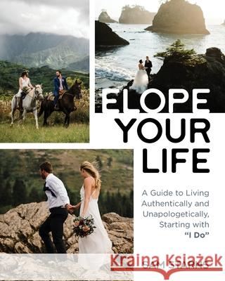 Elope Your Life: A Guide to Living Authentically and Unapologetically, Starting With I Do Starns, Sam 9780578676524 Sam Starns LLC - książka