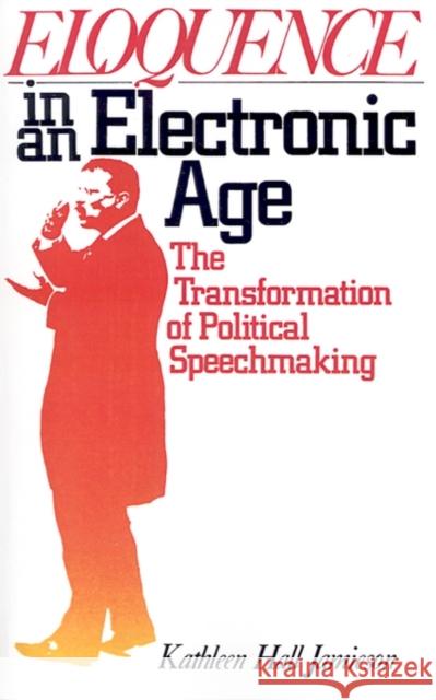 Eloquence in an Electronic Age: The Transformation of Political Speechmaking Jamieson, Kathleen Hall 9780195063172  - książka