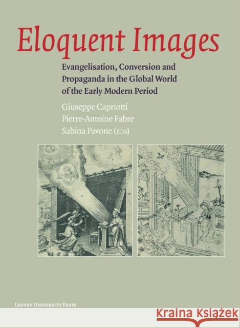 Eloquent Images: Evangelisation, Conversion and Propaganda in the Global World of the Early Modern Period Giuseppe Capriotti Pierre-Antoine Fabre Sabina Pavone 9789462703278 Leuven University Press - książka