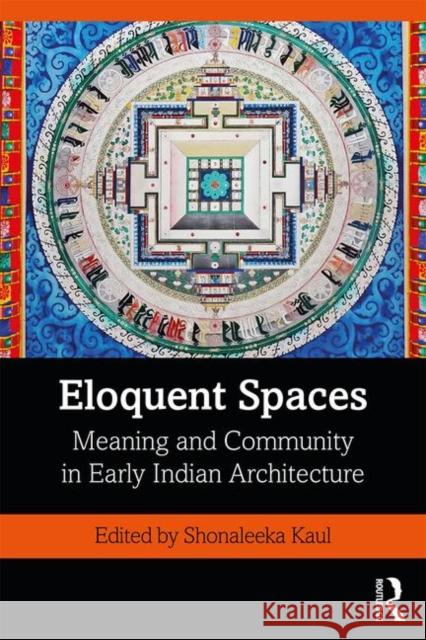 Eloquent Spaces: Meaning and Community in Early Indian Architecture Shonaleeka Kaul 9780367225964 Routledge Chapman & Hall - książka