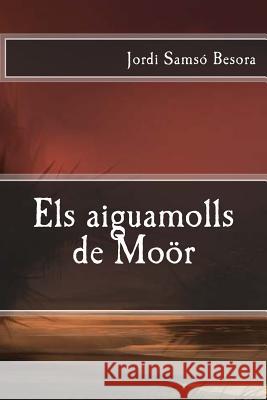 Els aiguamolls de Moör Besora, Jordi Samsó 9781986697194 Createspace Independent Publishing Platform - książka