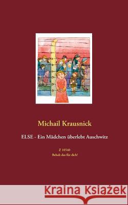 Else - Ein Mädchen überlebt Auschwitz: Z 10540 - Behalt das für dich! Krausnick, Michail 9783738619744 Books on Demand - książka