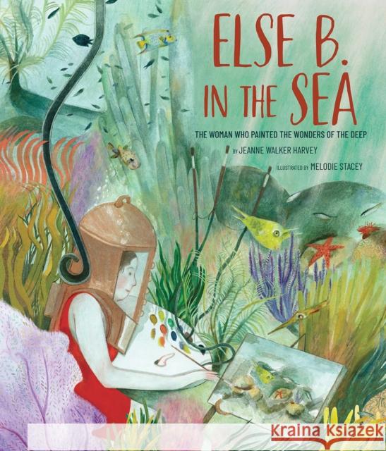 Else B. in the Sea: The Woman Who Painted the Wonders of the Deep Jeanne Walker Harvey 9781949480283 Cameron & Company Inc - książka