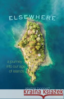 Elsewhere: A Journey Into Our Age of Islands Alastair Bonnett 9780226670355 University of Chicago Press - książka