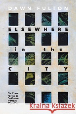 Elsewhere in the City: The Urban Poetics of Caribbean Women's Migration Dawn Fulton 9780813956503 University of Virginia Press - książka