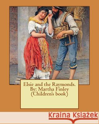 Elsie and the Raymonds. By: Martha Finley (Original Version) Finley, Martha 9781537615400 Createspace Independent Publishing Platform - książka