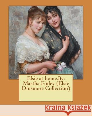 Elsie at home.By: Martha Finley (Elsie Dinsmore Collection) Martha Finley 9781537617282 Createspace Independent Publishing Platform - książka