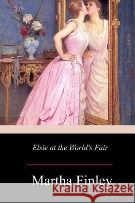 Elsie at the World's Fair Martha Finley 9781979370233 Createspace Independent Publishing Platform - książka