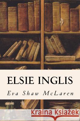 Elsie Inglis Eva Shaw McLaren 9781533184047 Createspace Independent Publishing Platform - książka